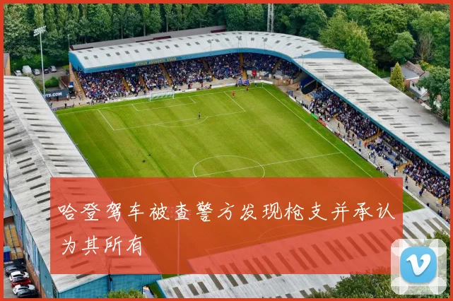 哈登驾车被查警方发现枪支并承认为其所有